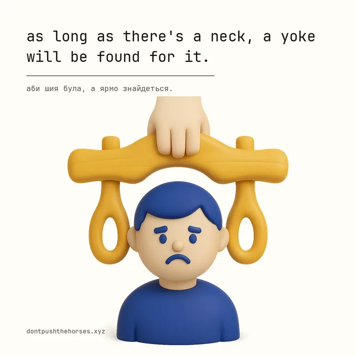 “As long as there's a neck, a yoke will be found for it.” — Аби шия була, а ярмо знайдеться.