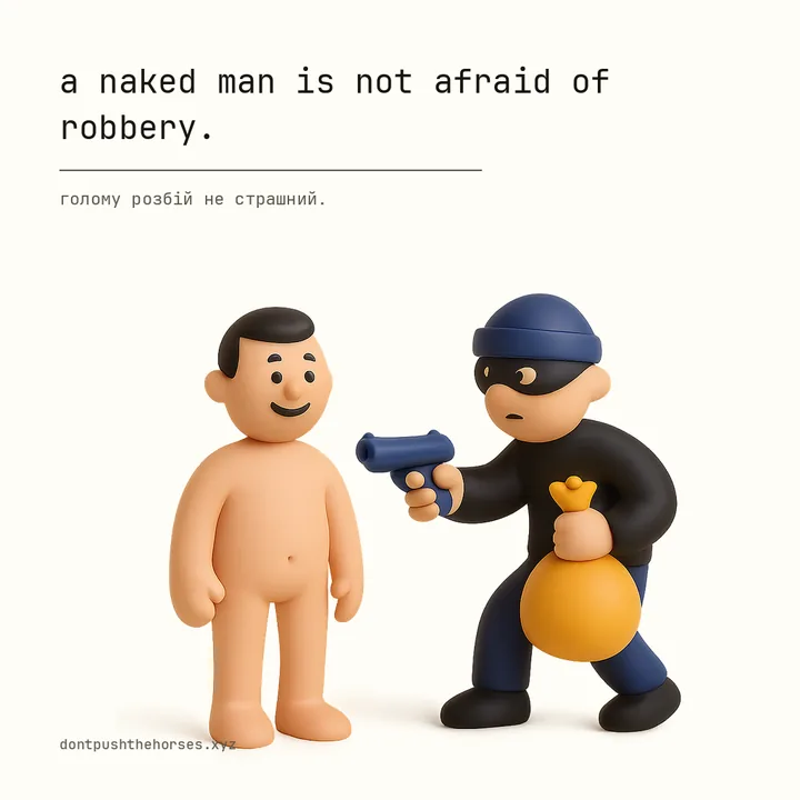 “A naked man is not afraid of robbery.” — Голому розбій не страшний.