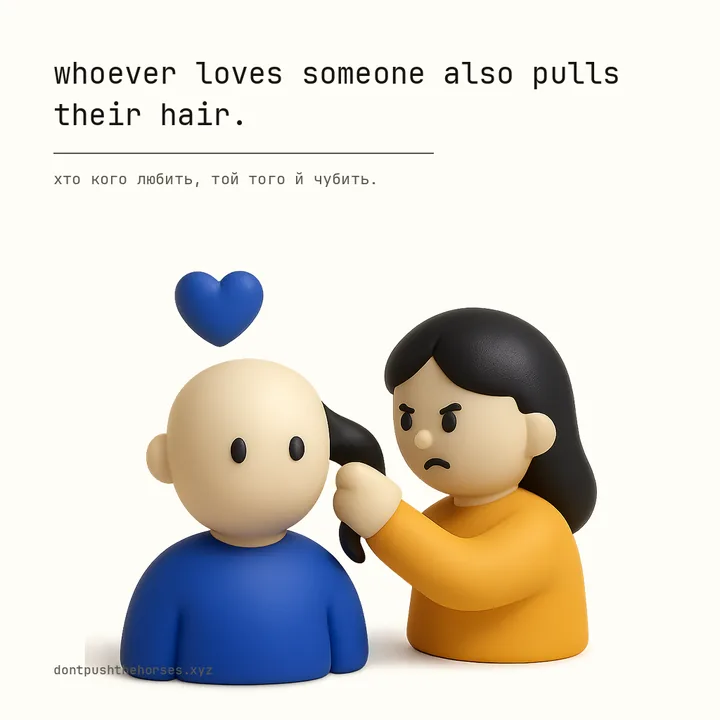 “Whoever loves someone also pulls their hair.” — Хто кого любить, той того й чубить.