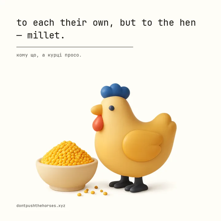 “To each their own, but to the hen — millet.” — Кому що, а курці просо.