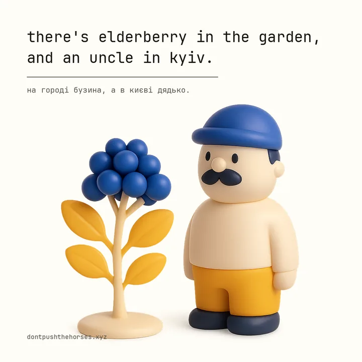 “There's elderberry in the garden, and an uncle in Kyiv.” — На городі бузина, а в Києві дядько.