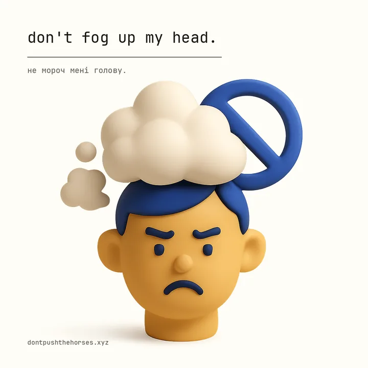“Don't fog up my head.” — Не мороч мені голову.