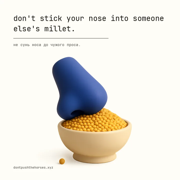 “Don't stick your nose into someone else's millet.” — Не сунь носа до чужого проса.