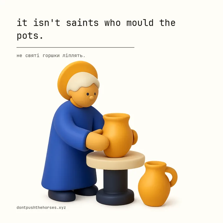 “It isn't saints who mould the pots.” — Не святі горшки ліплять.