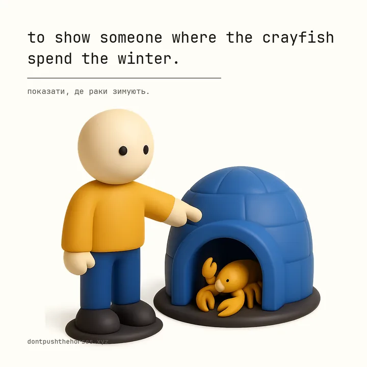 “To show someone where the crayfish spend the winter.” — Показати, де раки зимують.