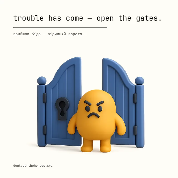 “Trouble has come — open the gates.” — Прийшла біда — відчиняй ворота.