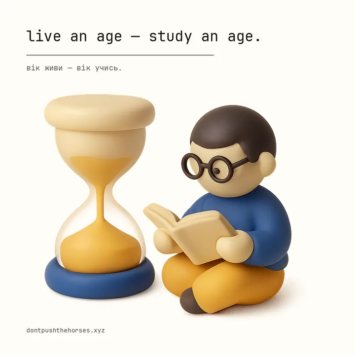 “Live an age — study an age.” — Вік живи — вік учись.