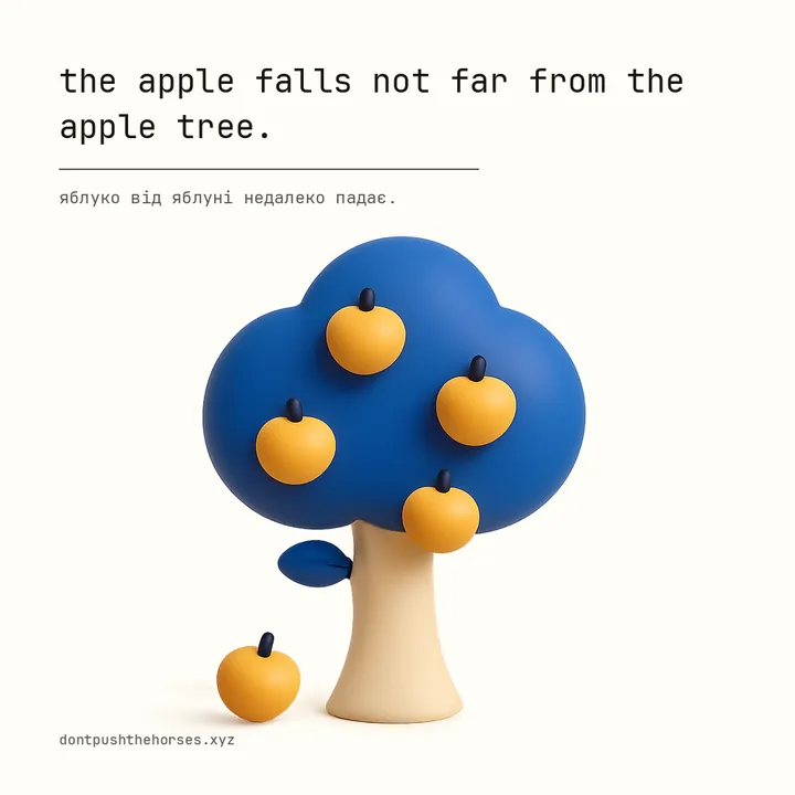 “The apple falls not far from the apple tree.” — Яблуко від яблуні недалеко падає.