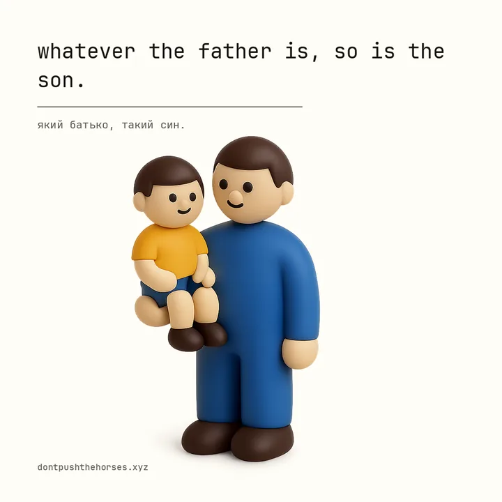 “Whatever the father is, so is the son.” — Який батько, такий син.