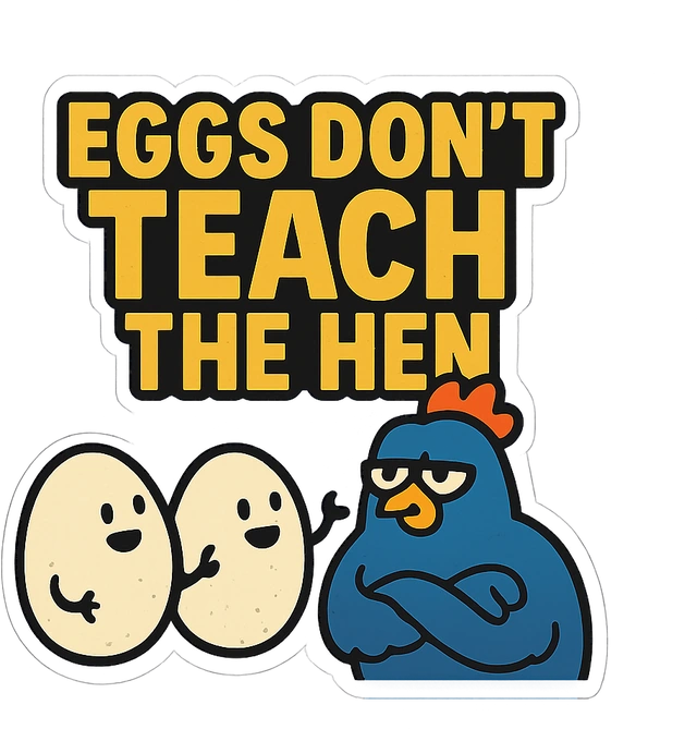Sticker illustration: two eggs lecturing a grumpy blue hen, lettering “Eggs don't teach the hen”