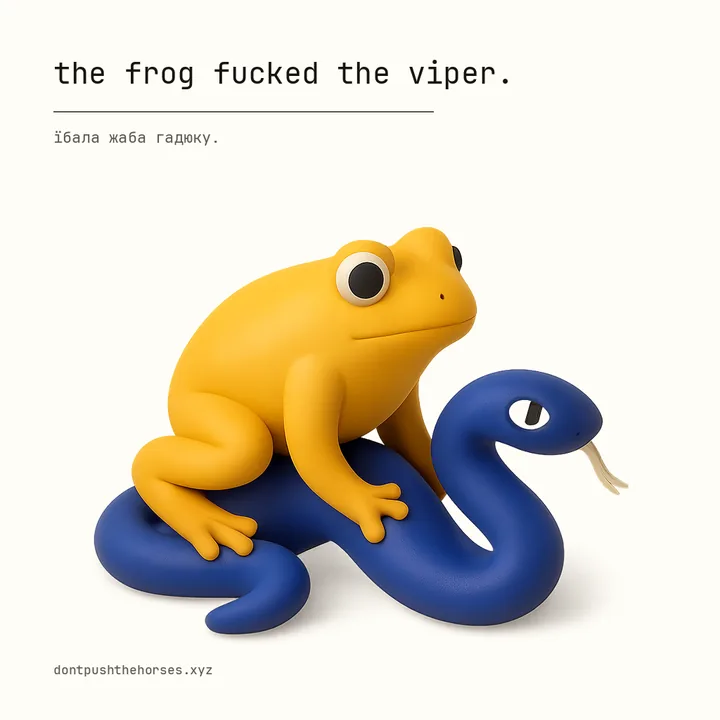 “The frog fucked the viper.” — Їбала жаба гадюку.